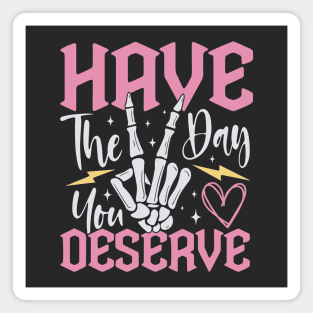 Have The Day You Deserve Funny Magnet